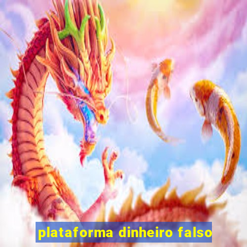 plataforma dinheiro falso